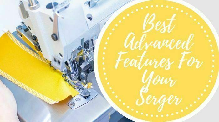 Best Advanced Features for Your Serger 