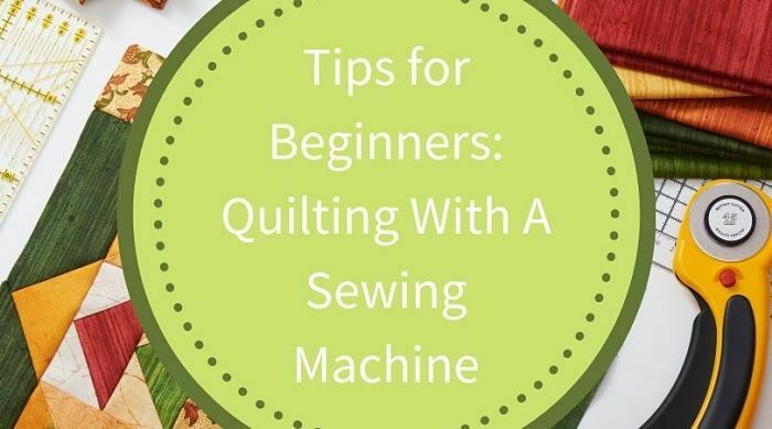 Tips For Beginners: Quilting With A Sewing Machine