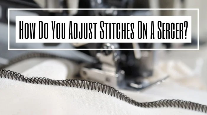 How Do You Adjust Stitches On A Serger?